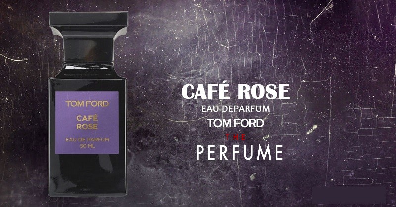 Review Nước Hoa Tom Ford Cafe Rose Eau De Parfum - Mới Lạ